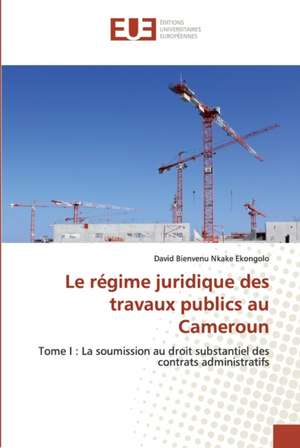 Le régime juridique des travaux publics au Cameroun de David Bienvenu Nkake Ekongolo