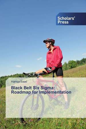 Black Belt Six Sigma: Roadmap for Implementation de Hamza Saad