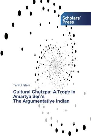 Cultural Chutzpa: A Trope in Amartya Sen¿s The Argumentative Indian de Tahirul Islam