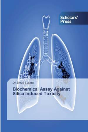 Biochemical Assay Against Silica Induced Toxicity de Shruti Saxena