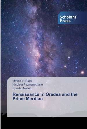 Renaissance in Oradea and the Prime Merdian de Mircea V. Rusu