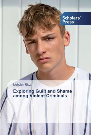 Exploring Guilt and Shame among Violent Criminals de Mehvish Riaz