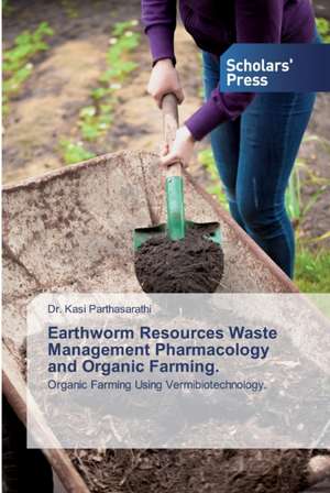 Earthworm Resources Waste Management Pharmacology and Organic Farming. de Kasi Parthasarathi