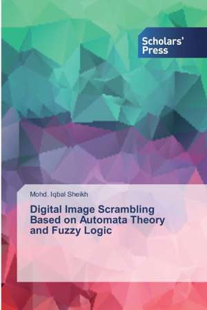 Digital Image Scrambling Based on Automata Theory and Fuzzy Logic de Mohd. Iqbal Sheikh