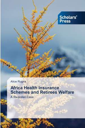 Africa Health Insurance Schemes and Retirees Welfare de Alice Rugira