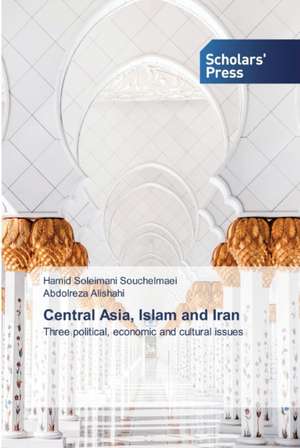 Central Asia, Islam and Iran de Hamid Soleimani Souchelmaei