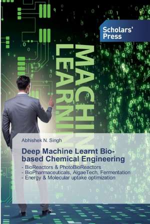 Deep Machine Learnt Bio-based Chemical Engineering de Abhishek N. Singh