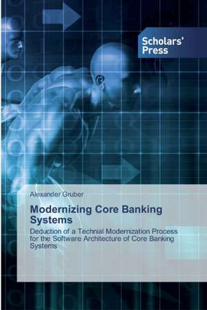 Modernizing Core Banking Systems de Alexander Gruber
