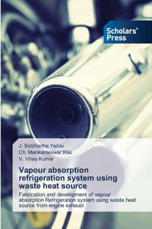 Vapour absorption refrigeration system using waste heat source de J. Siddhartha Yadav