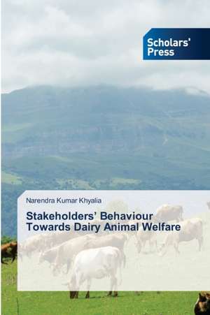 Stakeholders¿ Behaviour Towards Dairy Animal Welfare de Narendra Kumar Khyalia