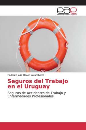 Seguros del Trabajo en el Uruguay de Federico Jose Heuer Notaroberto