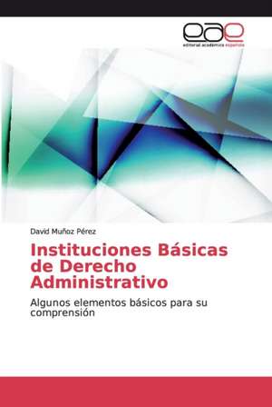 Instituciones Básicas de Derecho Administrativo de David Muñoz Pérez