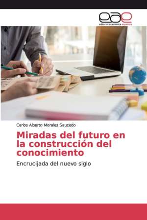 Miradas del futuro en la construcción del conocimiento de Carlos Alberto Morales Saucedo