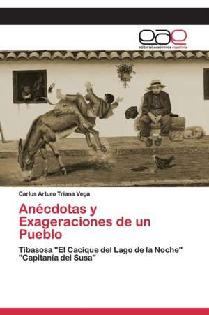 Anécdotas y Exageraciones de un Pueblo de Carlos Arturo Triana Vega