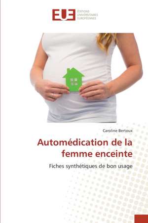 Automédication de la femme enceinte de Caroline Bertoux