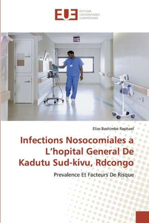 Infections Nosocomiales a L¿hopital General De Kadutu Sud-kivu, Rdcongo de Elias Bashimbe Raphael