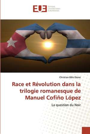 Race et Révolution dans la trilogie romanesque de Manuel Cofiño López de Christian Bâle Dione