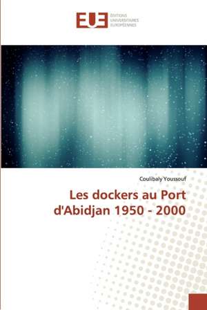 Les dockers au Port d'Abidjan 1950 - 2000 de Coulibaly Youssouf