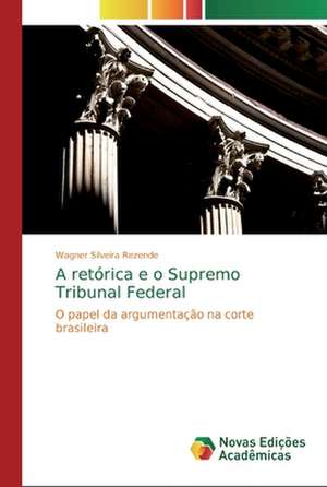 A retórica e o Supremo Tribunal Federal de Wagner Silveira Rezende