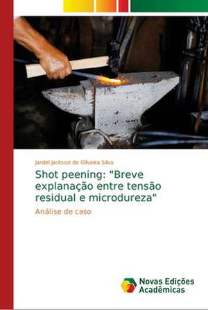 Shot peening: "Breve explanação entre tensão residual e microdureza" de Jardel Jackson de Oliveira Silva