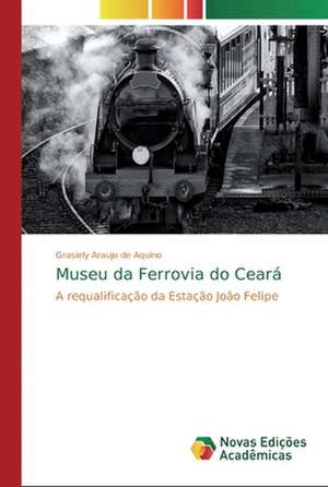 Museu da Ferrovia do Ceará de Grasiely Araujo de Aquino