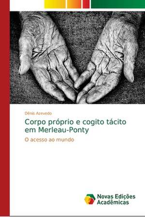 Corpo próprio e cogito tácito em Merleau-Ponty de Dênis Azevedo