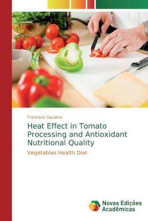 Heat Effect in Tomato Processing and Antioxidant Nutritional Quality de Francisco Sacama