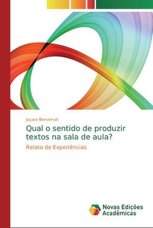 Qual o sentido de produzir textos na sala de aula? de Juçara Benvenuti