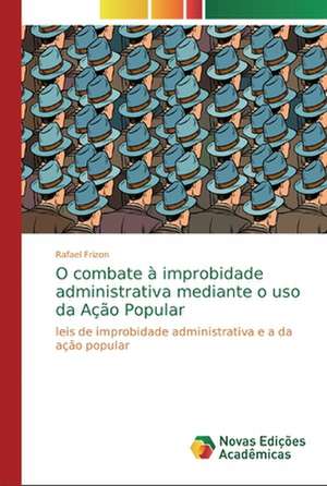 O combate à improbidade administrativa mediante o uso da Ação Popular de Rafael Frizon