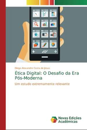 Ética Digital: O Desafio da Era Pós-Moderna de Diego Alexandre Costa de Jesus