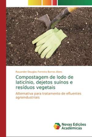 Compostagem de lodo de laticínio, dejetos suínos e resíduos vegetais de Rauander Douglas Ferreira Barros Alves