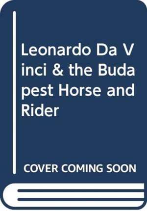 Leonardo Da Vinci & the Budapest Horse and Rider