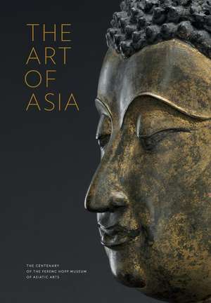 The Art of Asia: The Centenary of the Ferenc Hopp Museum of Asiatic Arts de Györgyi Fajcsák