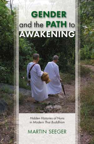 Gender and the Path to Awakening – Hidden Histories of Nuns in Modern Thai Buddhism de Martin Seeger