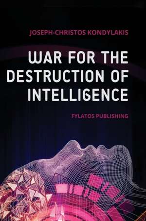 War for the Destruction of Intelligence de Joseph-Christos Kondylakis