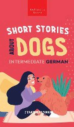 Short Stories about Dogs in Intermediate German (B1-B2 CEFR) de Jenny Goldmann