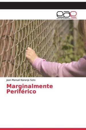 Marginalmente Periférico de Joan Manuel Naranjo Soto