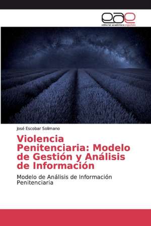 Violencia Penitenciaria: Modelo de Gestión y Análisis de Información de José Escobar Solimano