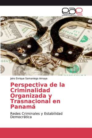 Perspectiva de la Criminalidad Organizada y Trasnacional en Panamá de Jairo Enrique Samaniego Amaya