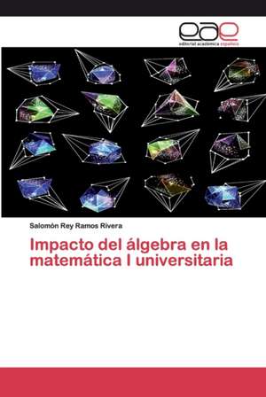 Impacto del álgebra en la matemática I universitaria de Salomón Rey Ramos Rivera