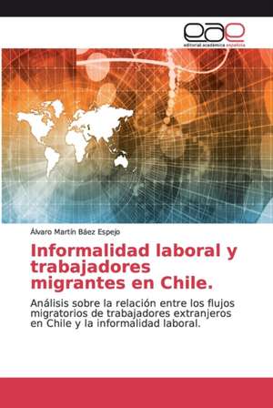 Informalidad laboral y trabajadores migrantes en Chile. de Álvaro Martín Báez Espejo