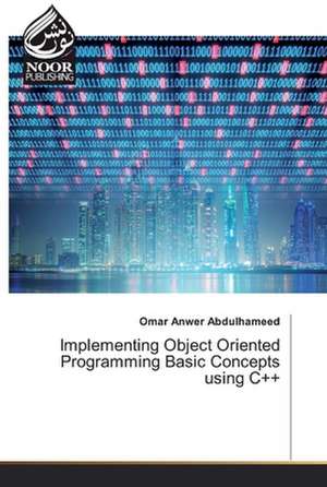 Implementing Object Oriented Programming Basic Concepts using C++ de Omar Anwer Abdulhameed