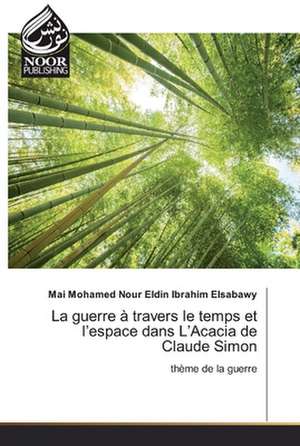 La guerre à travers le temps et l¿espace dans L¿Acacia de Claude Simon de Mai Mohamed Nour Eldin Ibrahim Elsabawy