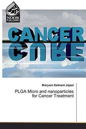 PLGA Micro and nanoparticles for Cancer Treatment de Maryam Salmani Jajaei