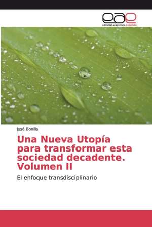 Una Nueva Utopía para transformar esta sociedad decadente. Volumen II de José Bonilla