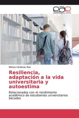 Resiliencia, adaptación a la vida universitaria y autoestima de Mónica Cárdenas Rios