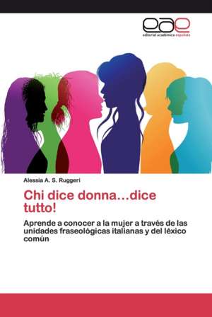 Chi dice donna¿dice tutto! de Alessia A. S. Ruggeri