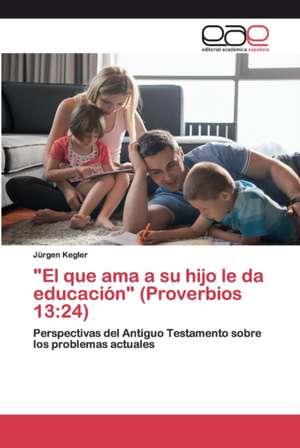 "El que ama a su hijo le da educación" (Proverbios 13:24) de Jürgen Kegler