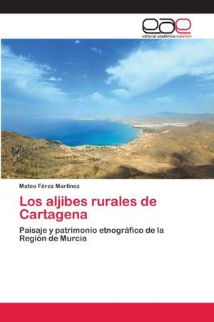 Los aljibes rurales de Cartagena de Mateo Férez Martínez