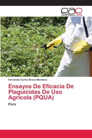 Ensayos De Eficacia De Plaguicidas De Uso Agrícola (PQUA) de Fernando Carlos Bravo Martínez